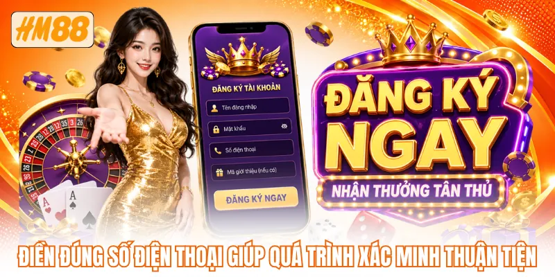 Điền đúng số điện thoại giúp quá trình xác minh thuận tiện Điền đúng số điện thoại giúp quá trình xác minh thuận tiện