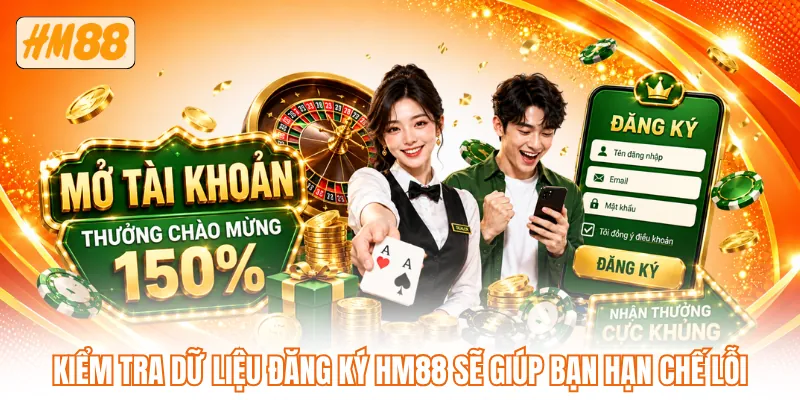 Kiểm tra dữ liệu đăng ký HM88 sẽ giúp bạn hạn chế lỗi Kiểm tra dữ liệu đăng ký HM88 sẽ giúp bạn hạn chế lỗi